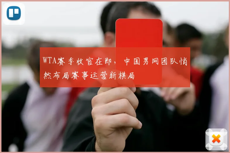 WTA赛季收官在即，中国男网团队悄然布局赛事运营新棋局